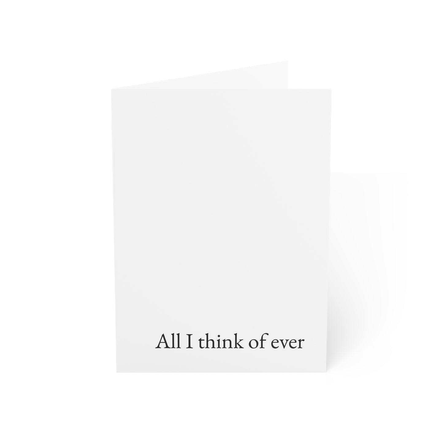 All I think of ever Greeting Card